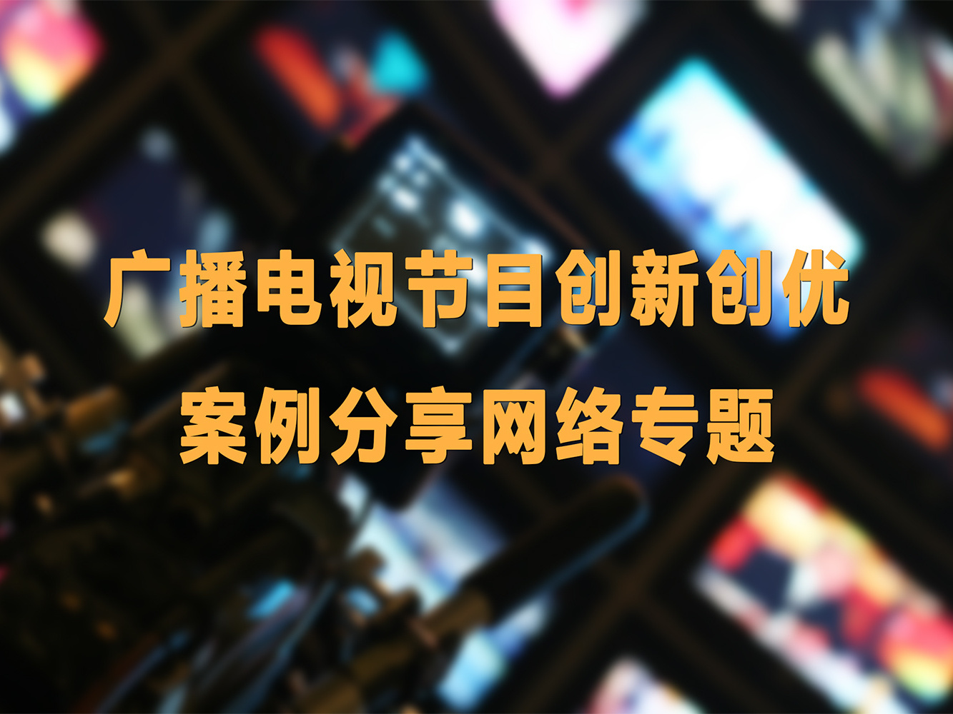 《广播电视节目创新创优案例分享网络专题》课程
